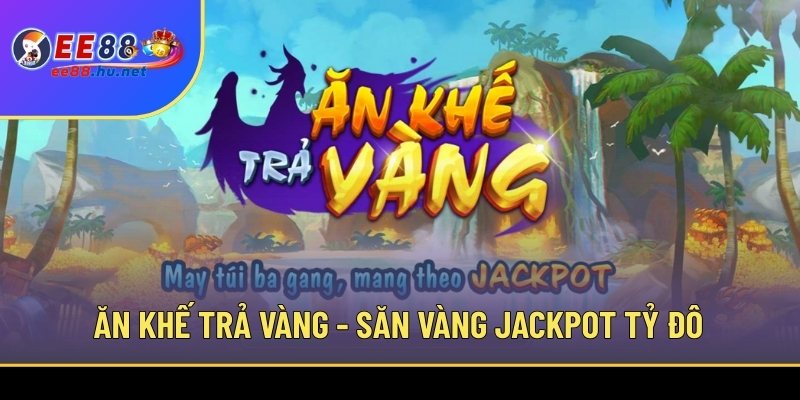 Ăn Khế Trả Vàng - Săn vàng Jackpot tỷ đô