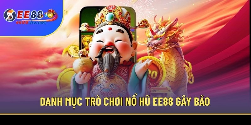 Danh mục trò chơi Nổ hũ EE88 gây bão thị trường