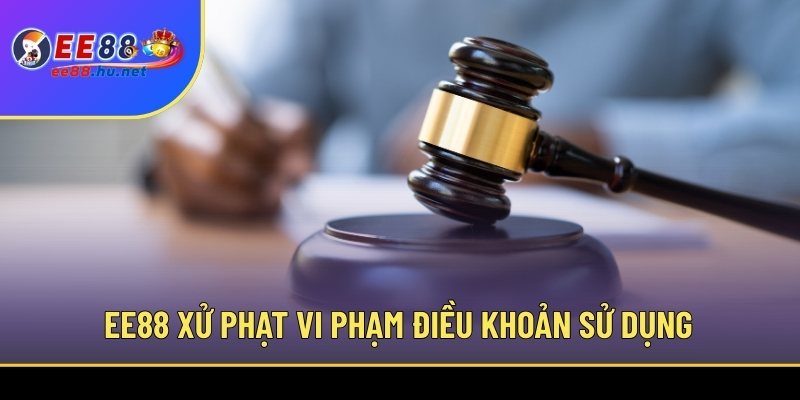 EE88 xử phạt vi phạm điều khoản sử dụng