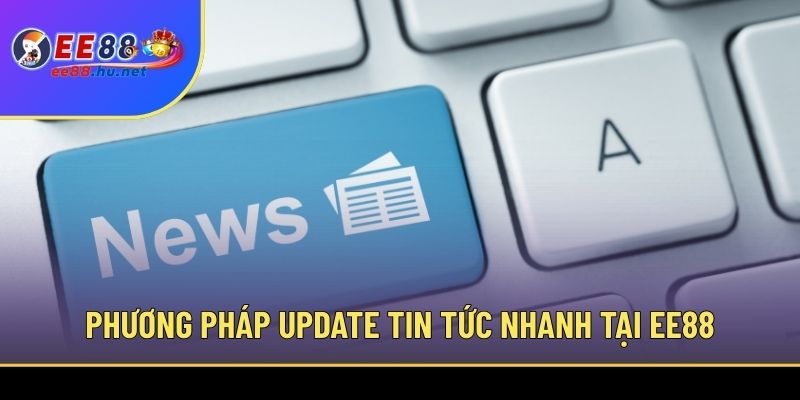 Phương pháp update tin tức nhanh tại EE88