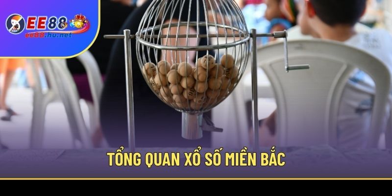 Xổ Số Miền Bắc - Cách Soi Cầu Chính Xác Tại Nhà Cái EE88 2 Tổng quan xổ số miền Bắc