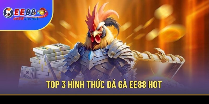 Top 3 hình thức Đá gà EE88 hot